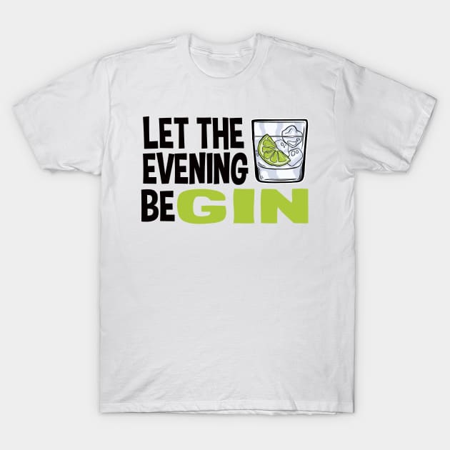 Gin Lover Gift Party Drinking Let The Evening Begin T-Shirt by Kuehni